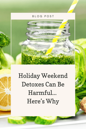 Holiday Weekend Detoxes Are Harmful
